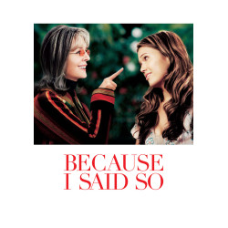 Because I Said So (2007)